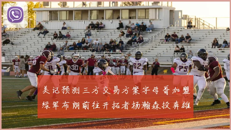 美记预测三方交易方案字母哥加盟绿军布朗前往开拓者杨瀚森投奔雄鹿